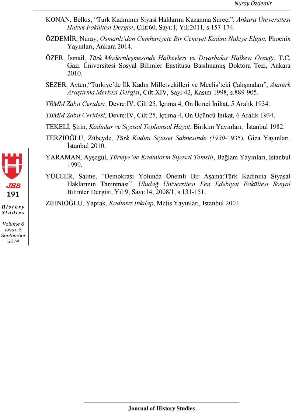 SEZER, Ayten, Türkiye de Ġlk Kadın Milletvekilleri ve Meclis teki ÇalıĢmaları, Atatürk Araştırma Merkezi Dergisi, Cilt:XIV, Sayı:42, Kasım 1998, s.889-905.