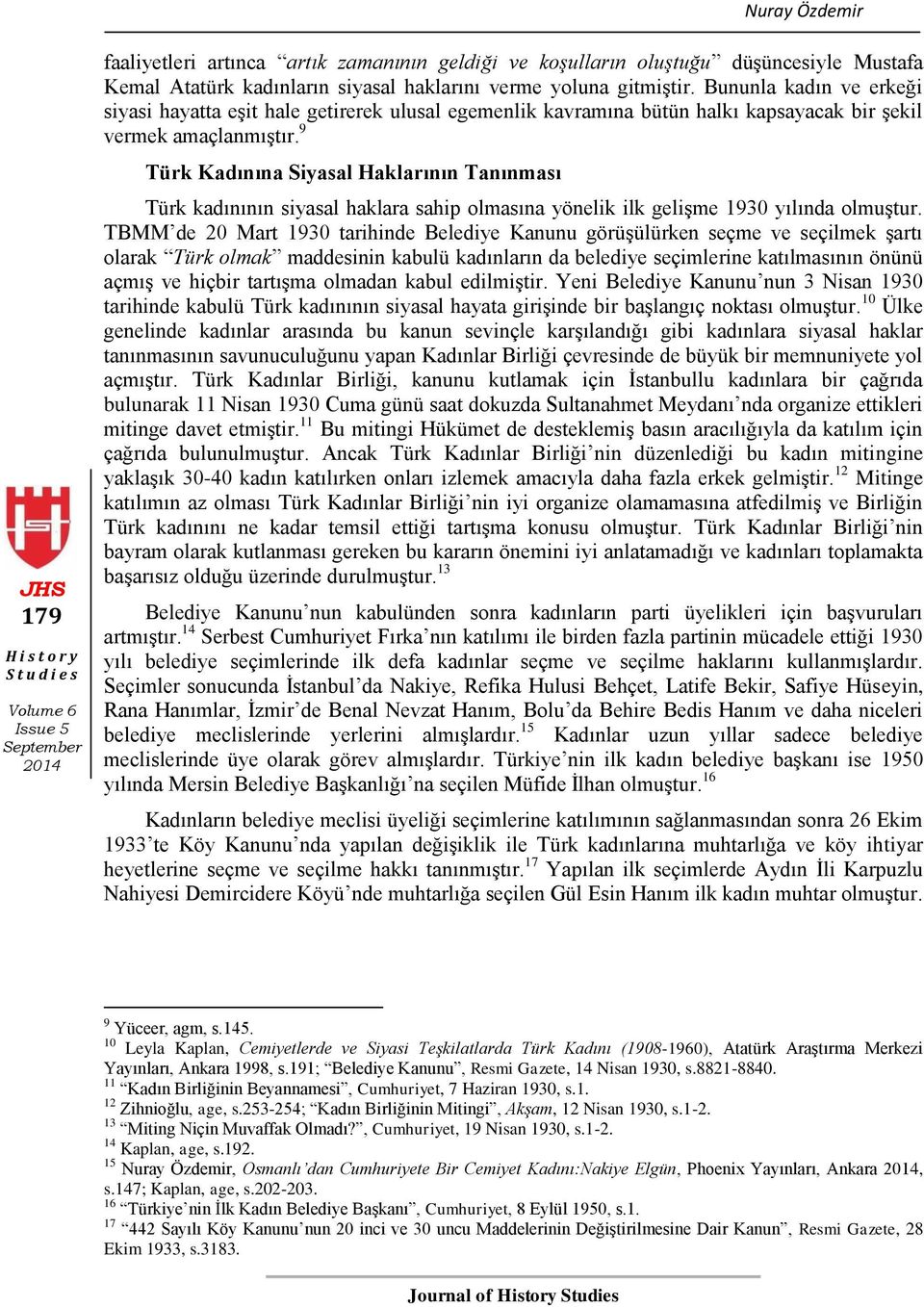 9 Türk Kadınına Siyasal Haklarının Tanınması Türk kadınının siyasal haklara sahip olmasına yönelik ilk geliģme 1930 yılında olmuģtur.