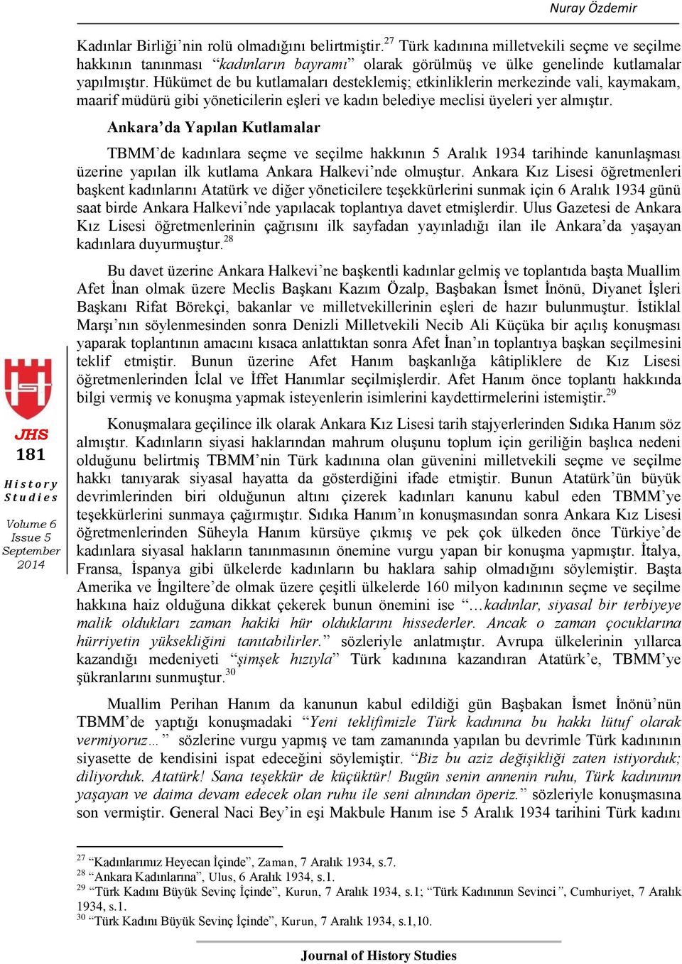 Hükümet de bu kutlamaları desteklemiģ; etkinliklerin merkezinde vali, kaymakam, maarif müdürü gibi yöneticilerin eģleri ve kadın belediye meclisi üyeleri yer almıģtır.