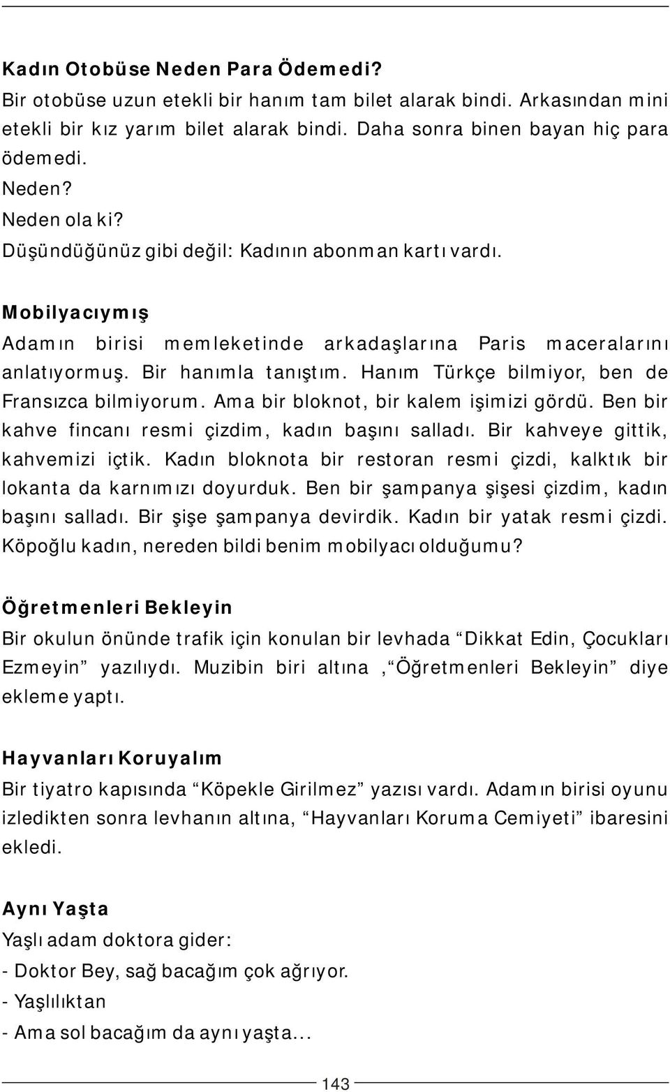 Hanım Türkçe bilmiyor, ben de Fransızca bilmiyorum. Ama bir bloknot, bir kalem işimizi gördü. Ben bir kahve fincanı resmi çizdim, kadın başını salladı. Bir kahveye gittik, kahvemizi içtik.