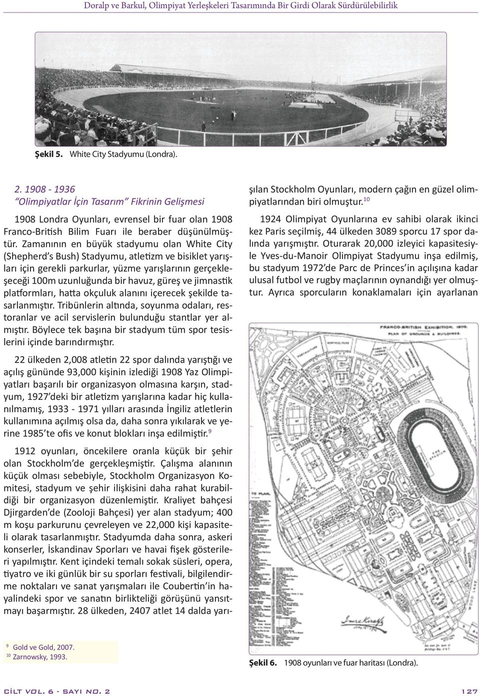 Zamanının en büyük stadyumu olan White City (Shepherd s Bush) Stadyumu, atletizm ve bisiklet yarışları için gerekli parkurlar, yüzme yarışlarının gerçekleşeceği 100m uzunluğunda bir havuz, güreş ve