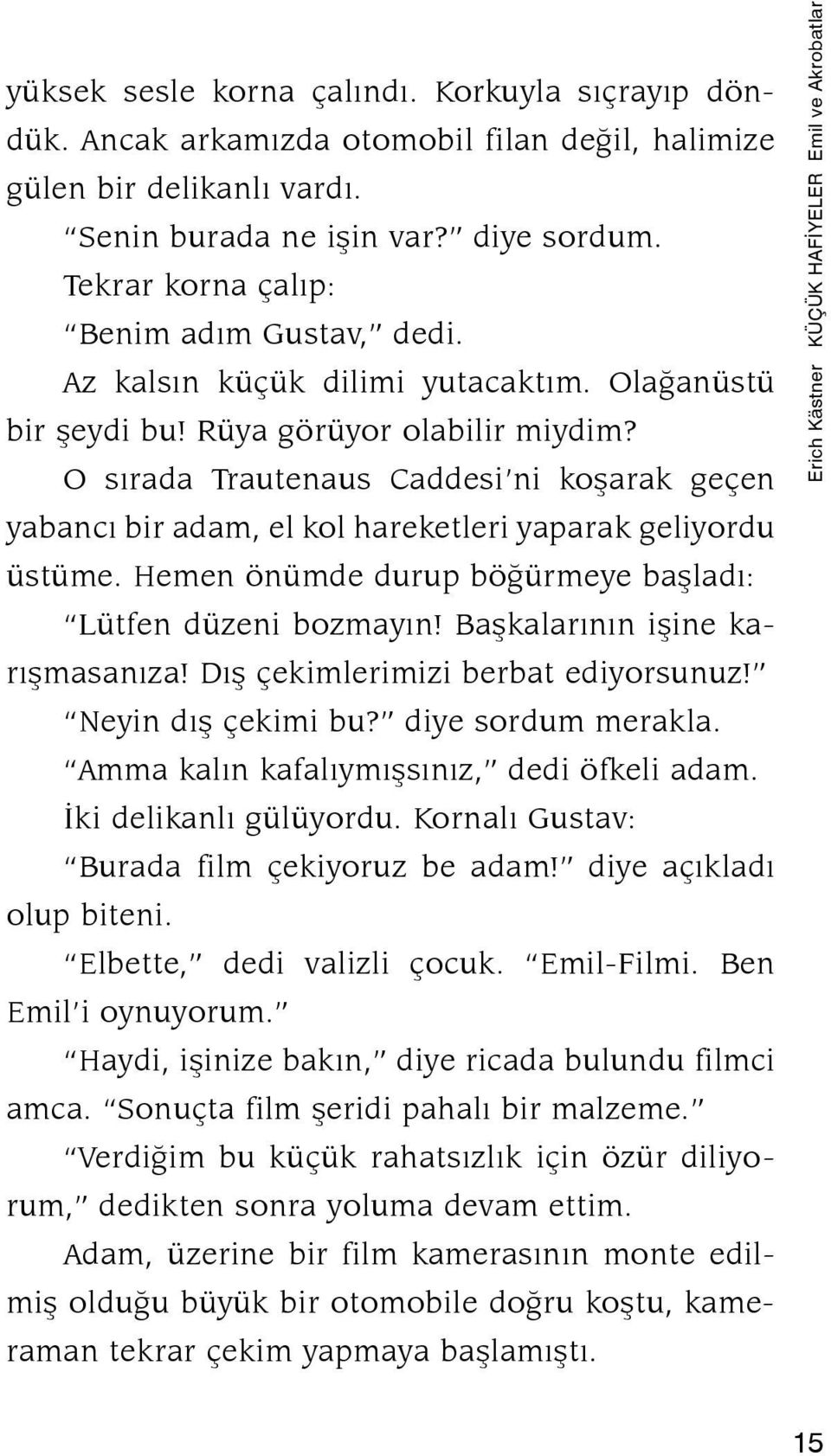 O sırada Trautenaus Caddesi ni koşarak geçen yabancı bir adam, el kol hareketleri yaparak geliyordu üstüme. Hemen önümde durup böğürmeye başladı: Lütfen düzeni bozmayın!