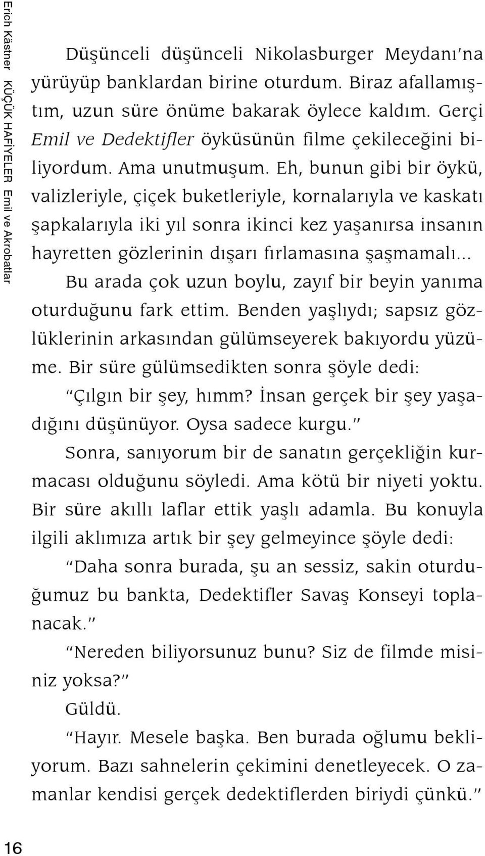 Eh, bunun gibi bir öykü, valizleriyle, çiçek buketleriyle, kornalarıyla ve kaskatı şapkalarıyla iki yıl sonra ikinci kez yaşanırsa insanın hayretten gözlerinin dışarı fırlamasına şaşmamalı.