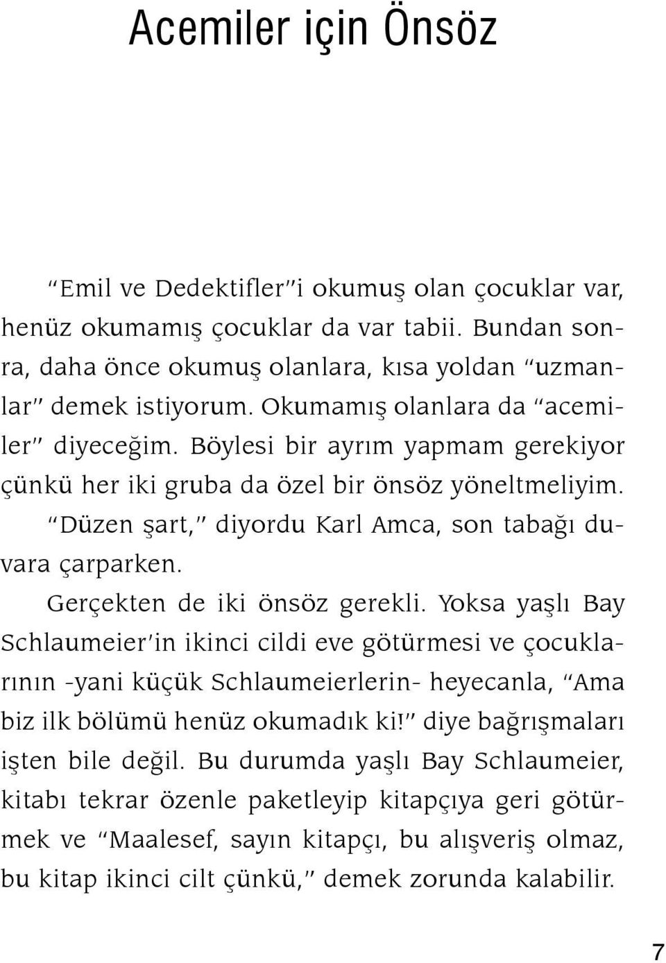 Gerçekten de iki önsöz gerekli. Yoksa yaşlı Bay Schlaumeier in ikinci cildi eve götürmesi ve çocuklarının -yani küçük Schlaumeierlerin- heyecanla, Ama biz ilk bölümü henüz okumadık ki!