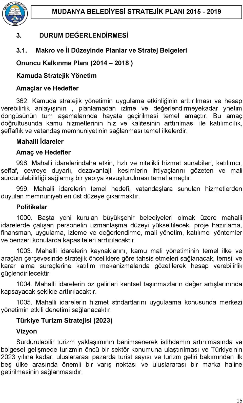 amaçtır. Bu amaç doğrultusunda kamu hizmetlerinin hız ve kalitesinin arttırılması ile katılımcılık, şeffaflık ve vatandaş memnuniyetinin sağlanması temel ilkelerdir.