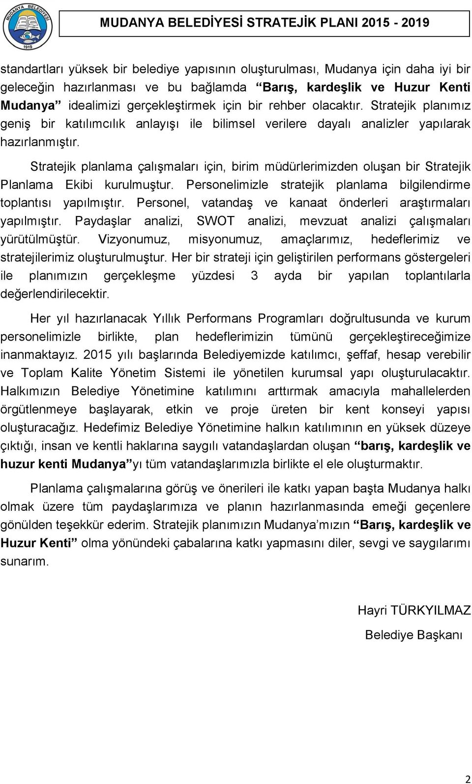 Stratejik planlama çalışmaları için, birim müdürlerimizden oluşan bir Stratejik Planlama Ekibi kurulmuştur. Personelimizle stratejik planlama bilgilendirme toplantısı yapılmıştır.