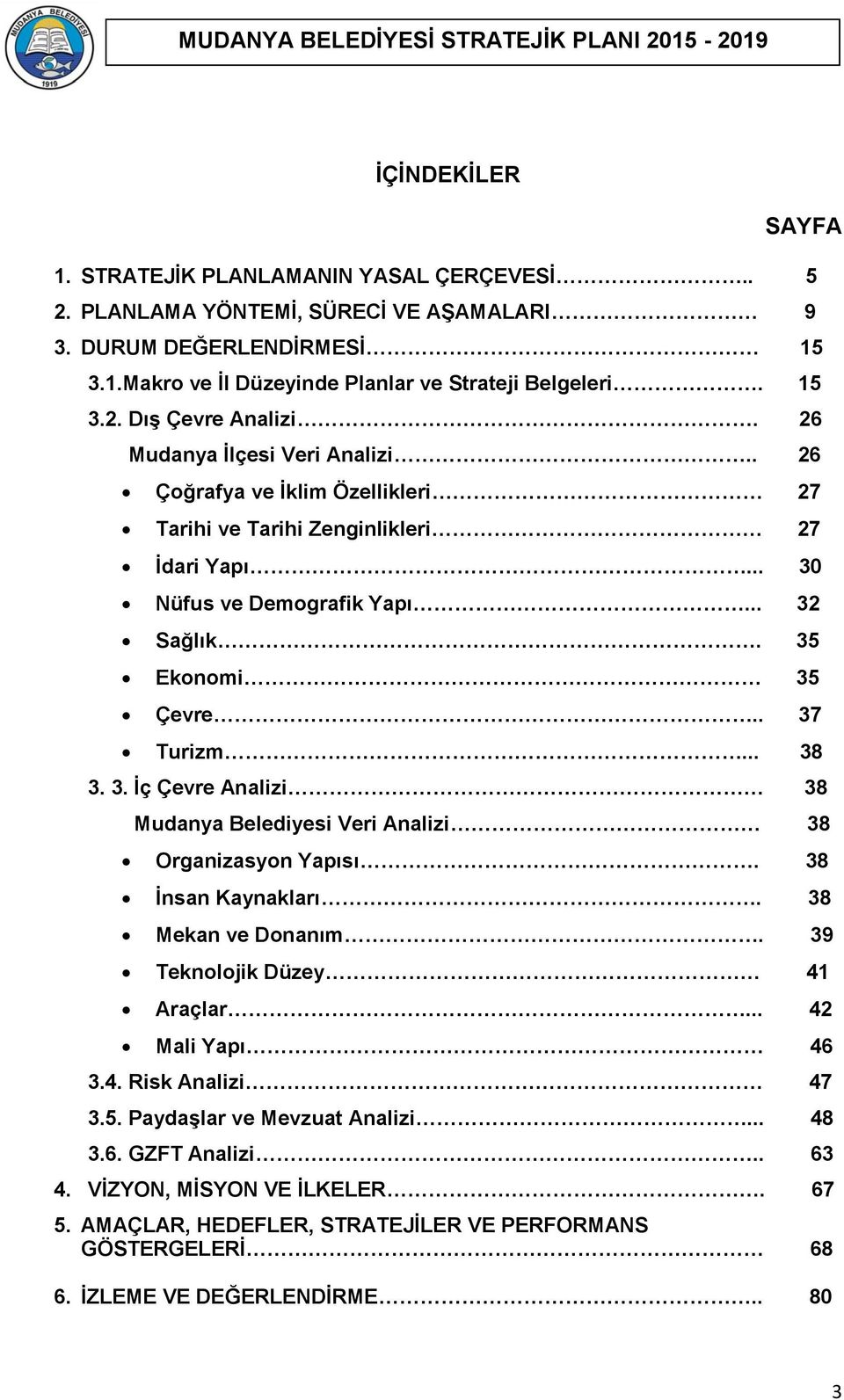 3. İç Çevre Analizi 38 Mudanya Belediyesi Veri Analizi 38 Organizasyon Yapısı. 38 İnsan Kaynakları. 38 Mekan ve Donanım. 39 Teknolojik Düzey 41 Araçlar... 42 Mali Yapı 46 3.4. Risk Analizi 47 3.5.