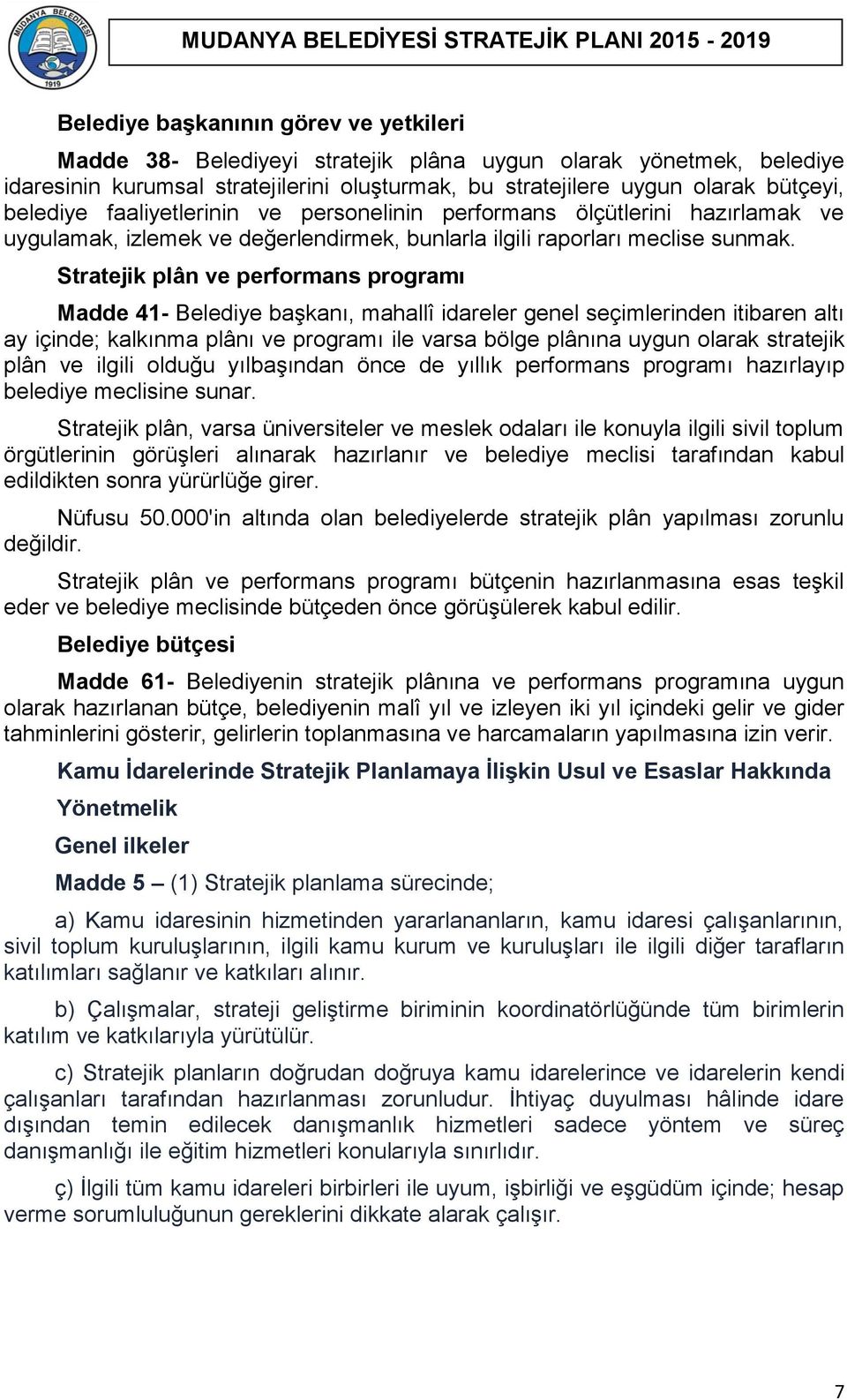 Stratejik plân ve performans programı Madde 41- Belediye başkanı, mahallî idareler genel seçimlerinden itibaren altı ay içinde; kalkınma plânı ve programı ile varsa bölge plânına uygun olarak