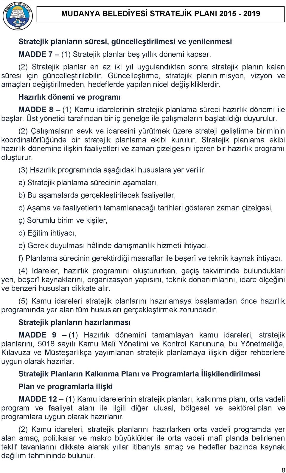 Güncelleştirme, stratejik planın misyon, vizyon ve amaçları değiştirilmeden, hedeflerde yapılan nicel değişikliklerdir.