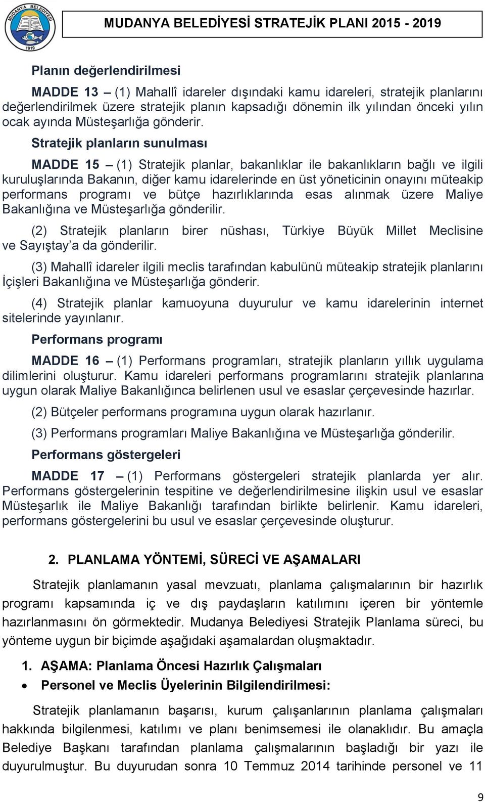 Stratejik planların sunulması MADDE 15 (1) Stratejik planlar, bakanlıklar ile bakanlıkların bağlı ve ilgili kuruluşlarında Bakanın, diğer kamu idarelerinde en üst yöneticinin onayını müteakip