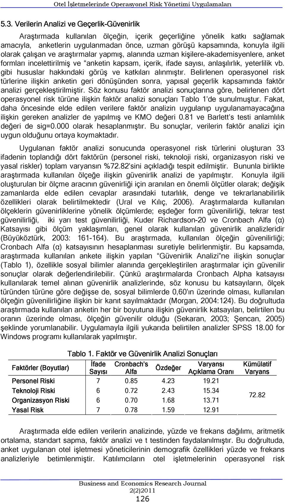 ilgili olarak çalışan ve araştırmalar yapmış, alanında uzman kişilere-akademisyenlere, anket formları incelettirilmiş ve anketin kapsam, içerik, ifade sayısı, anlaşılırlık, yeterlilik vb.