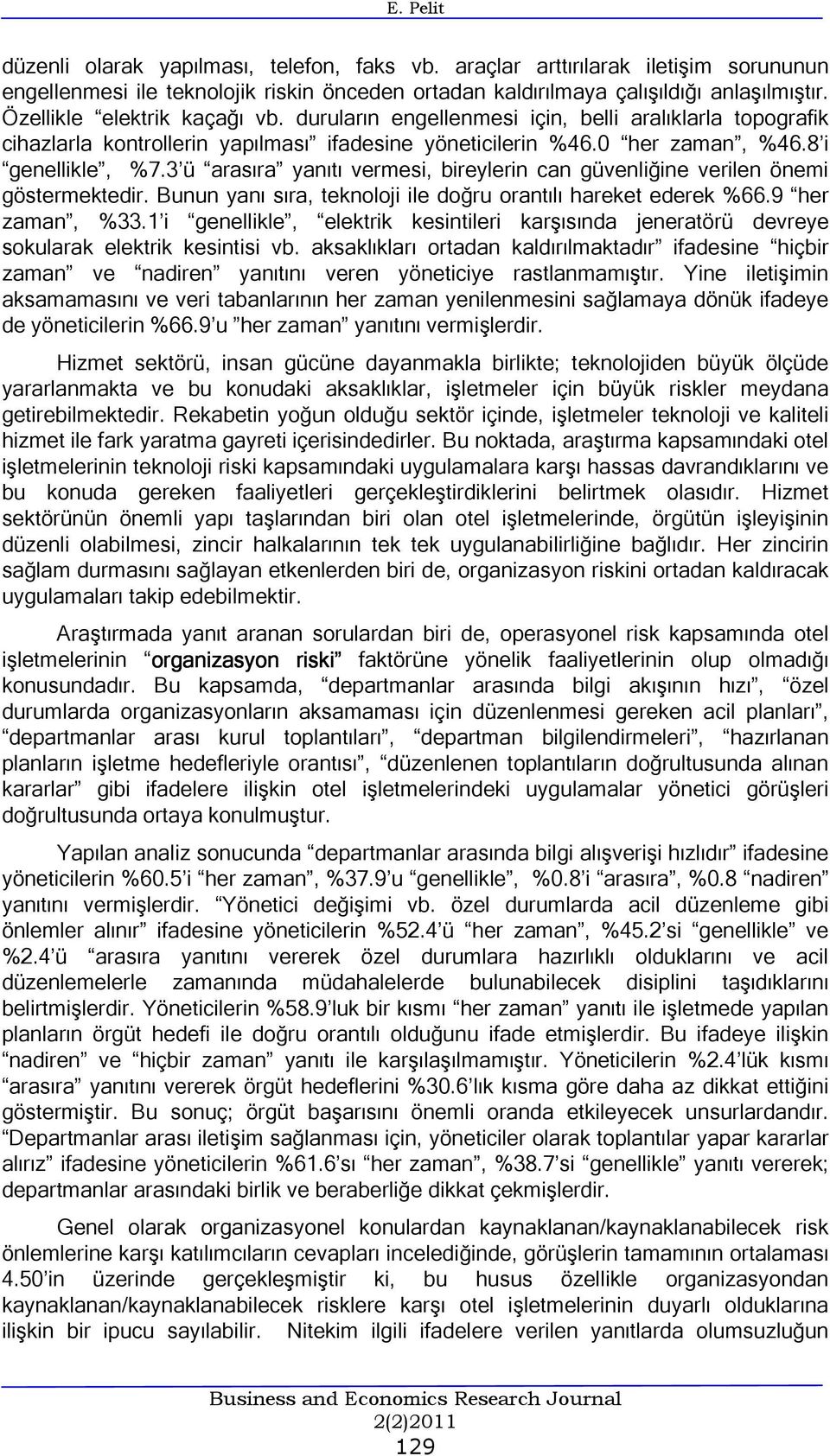 3 ü arasıra yanıtı vermesi, bireylerin can güvenliğine verilen önemi göstermektedir. Bunun yanı sıra, teknoloji ile doğru orantılı hareket ederek %66.9 her zaman, %33.