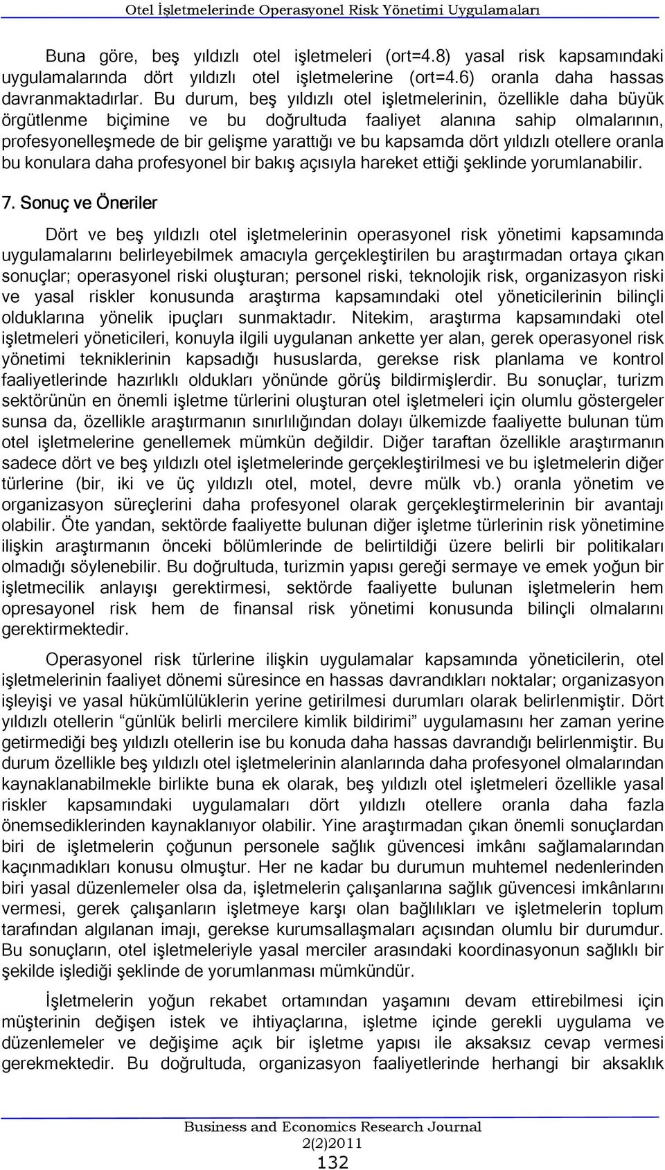 Bu durum, beş yıldızlı otel işletmelerinin, özellikle daha büyük örgütlenme biçimine ve bu doğrultuda faaliyet alanına sahip olmalarının, profesyonelleşmede de bir gelişme yarattığı ve bu kapsamda