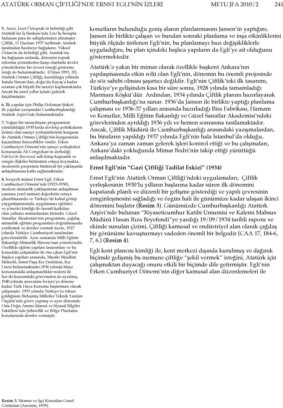 Yüksel Öztan ın da belirttiği gibi, Atatürk ün bu bağışının ardında, dönemin toprak reformu çözümlerine karşı olanlarla devlet yöneticilerine bir özveri örneği gösterme isteği de bulunmaktadır.