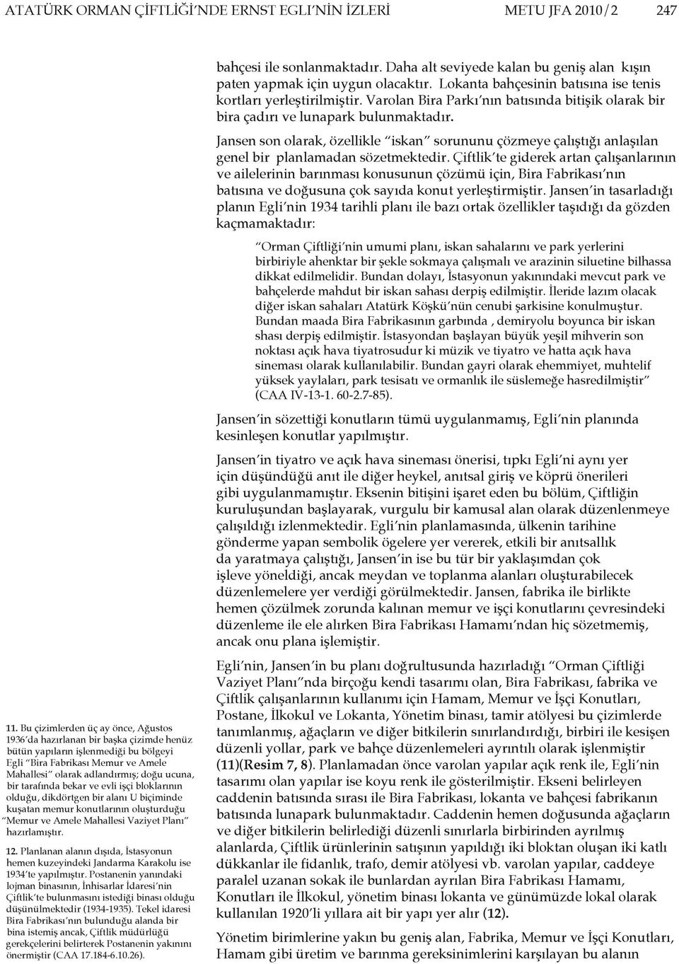 tarafında bekar ve evli işçi bloklarının olduğu, dikdörtgen bir alanı U biçiminde kuşatan memur konutlarının oluşturduğu Memur ve Amele Mahallesi Vaziyet Planı hazırlamıştır. 12.