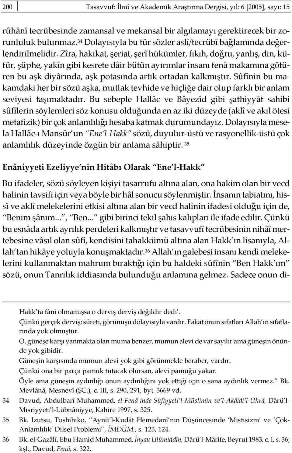 Zîra, hakikat, şeriat, şerî hükümler, fıkıh, doğru, yanlış, din, küfür, şüphe, yakîn gibi kesrete dâir bütün ayırımlar insanı fenâ makamına götüren bu aşk diyârında, aşk potasında artık ortadan