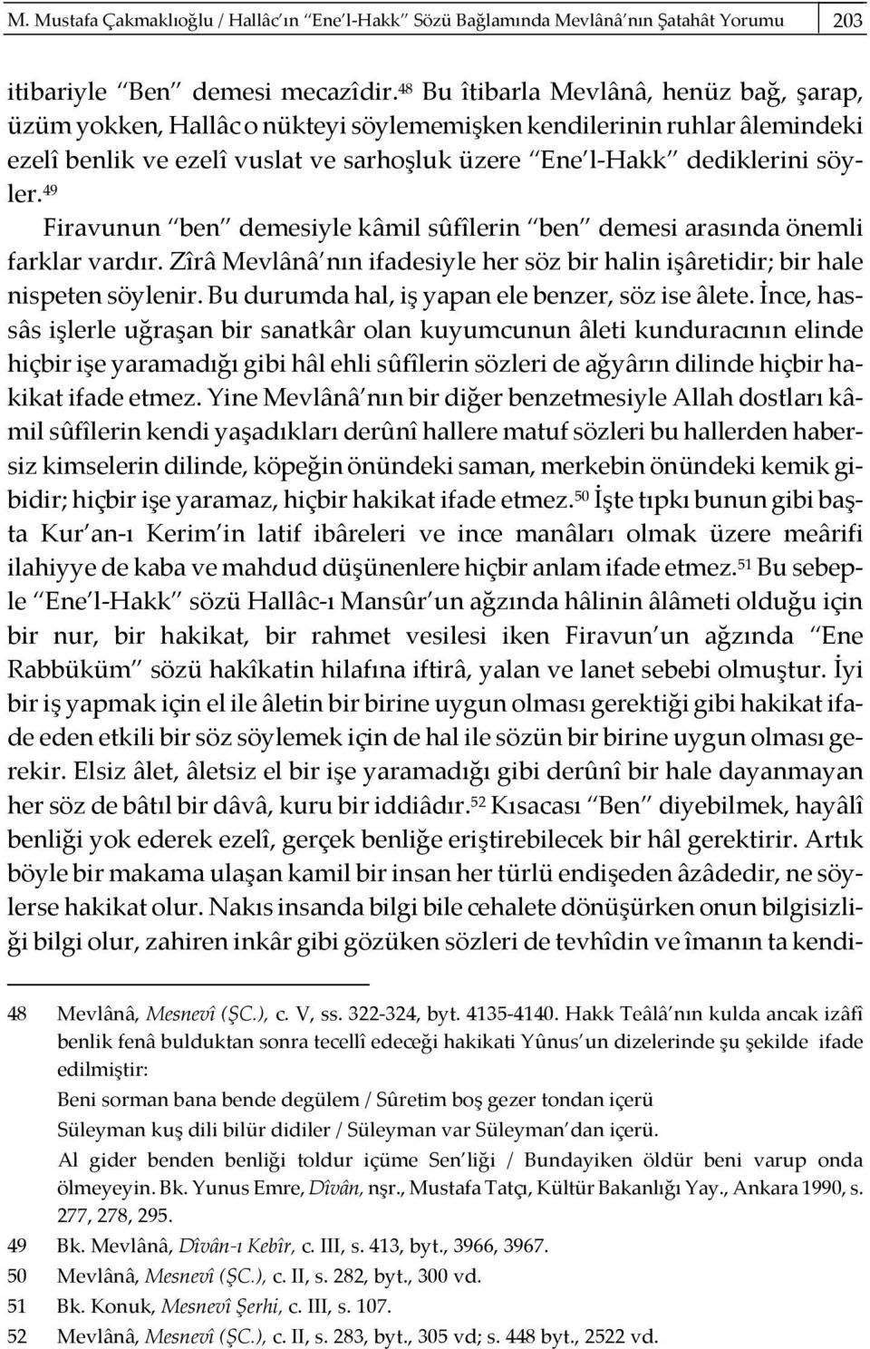 49 Firavunun ben demesiyle kâmil sûfîlerin ben demesi arasında önemli farklar vardır. Zîrâ Mevlânâ nın ifadesiyle her söz bir halin işâretidir; bir hale nispeten söylenir.