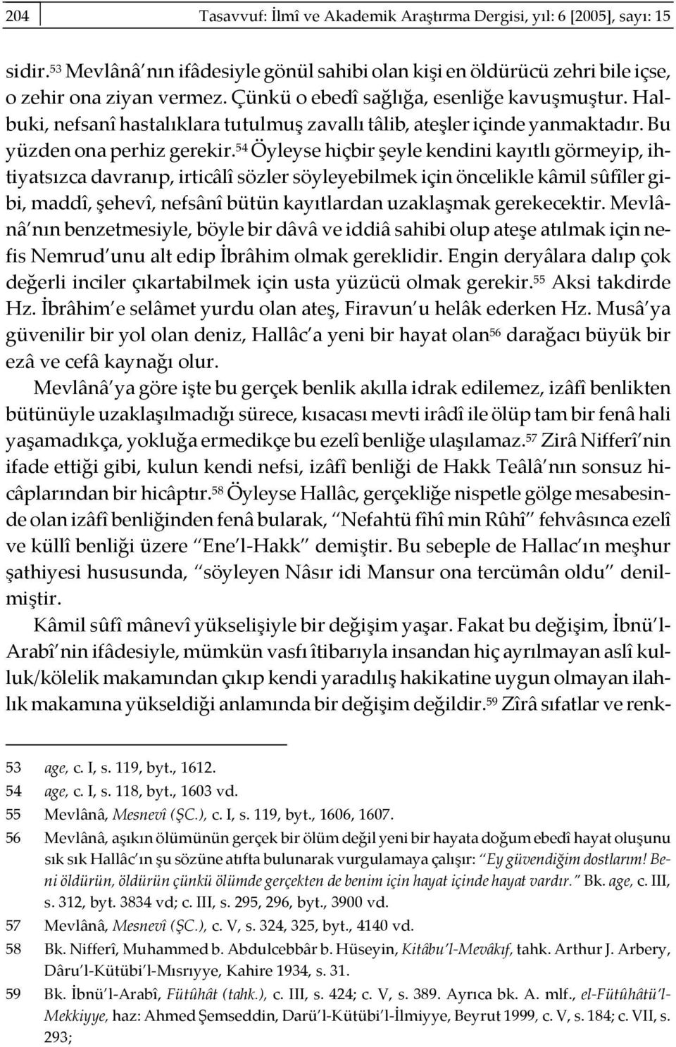 54 Öyleyse hiçbir şeyle kendini kayıtlı görmeyip, ihtiyatsızca davranıp, irticâlî sözler söyleyebilmek için öncelikle kâmil sûfîler gibi, maddî, şehevî, nefsânî bütün kayıtlardan uzaklaşmak