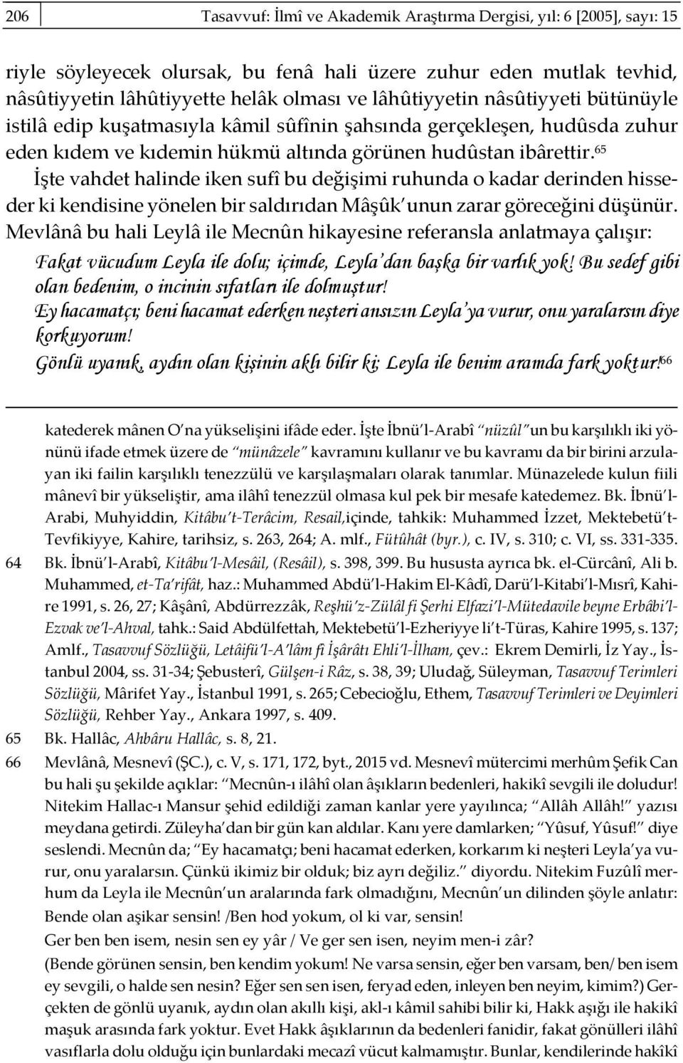 65 İşte vahdet halinde iken sufî bu değişimi ruhunda o kadar derinden hisseder ki kendisine yönelen bir saldırıdan Mâşûk unun zarar göreceğini düşünür.