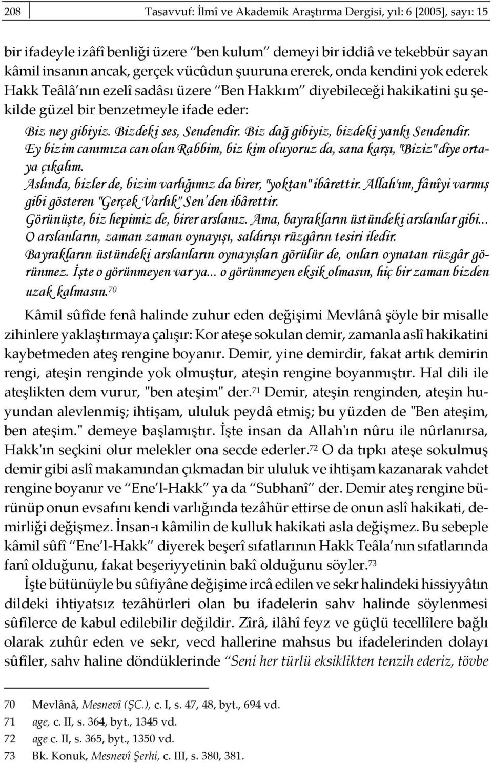 Biz dağ gibiyiz, bizdeki yankı Sendendir. Ey bizim canımıza can olan Rabbim, biz kim oluyoruz da, sana karşı, "Biziz" diye ortaya çıkalım.