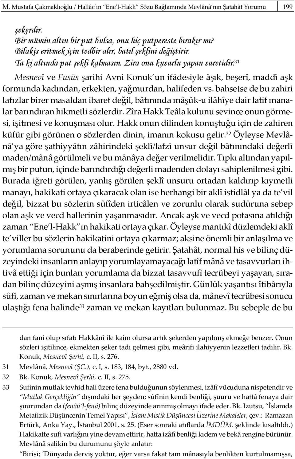 31 Mesnevî ve Fusûs şarihi Avni Konuk un ifâdesiyle âşık, beşerî, maddî aşk formunda kadından, erkekten, yağmurdan, halifeden vs.