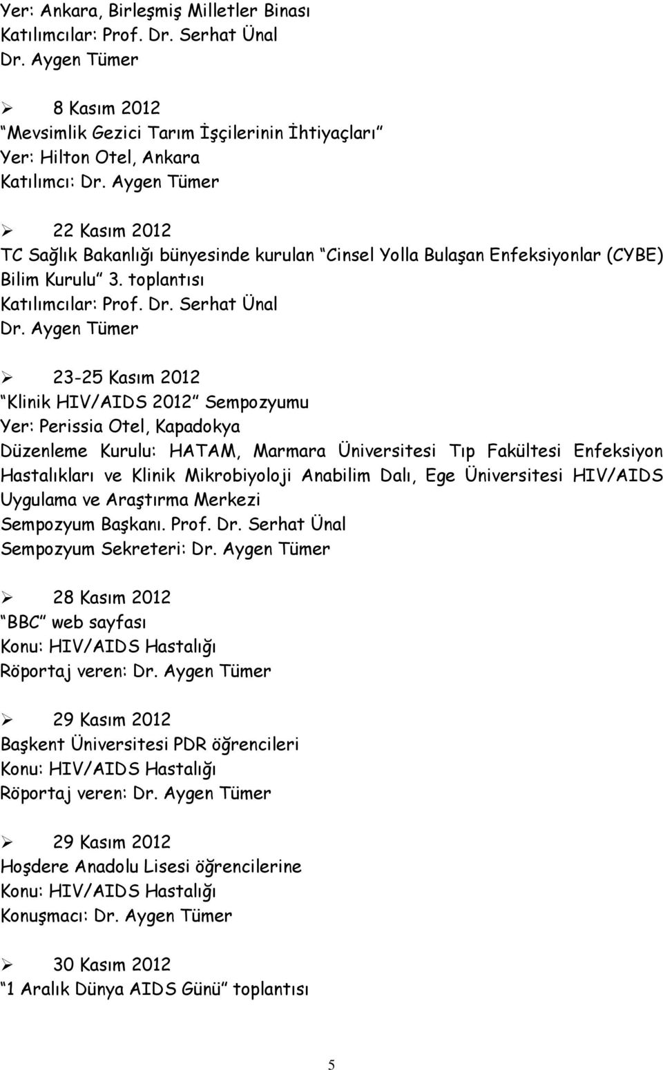 toplantısı 23-25 Kasım 2012 Klinik HIV/AIDS 2012 Sempozyumu Yer: Perissia Otel, Kapadokya Düzenleme Kurulu: HATAM, Marmara Üniversitesi Tıp Fakültesi Enfeksiyon Hastalıkları ve Klinik Mikrobiyoloji