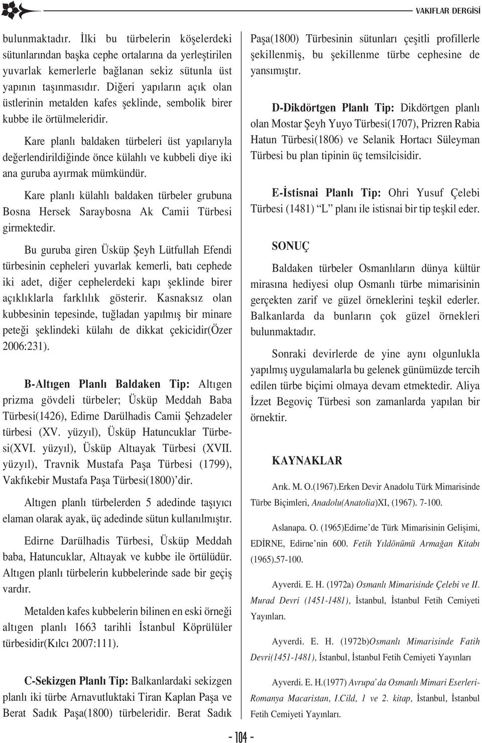 Kare planl baldaken türbeleri üst yap lar yla de erlendirildi inde önce külahl ve kubbeli diye iki ana guruba ay rmak mümkündür.