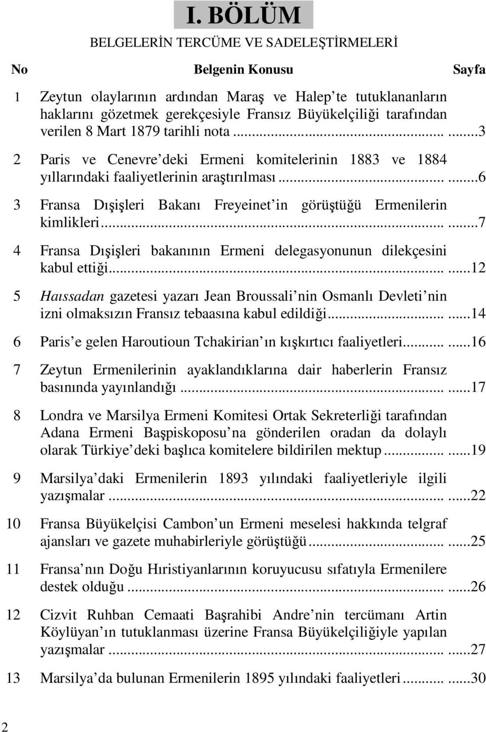 .....6 3 Fransa Dışişleri Bakanı Freyeinet in görüştüğü Ermenilerin kimlikleri......7 4 Fransa Dışişleri bakanının Ermeni delegasyonunun dilekçesini kabul ettiği.