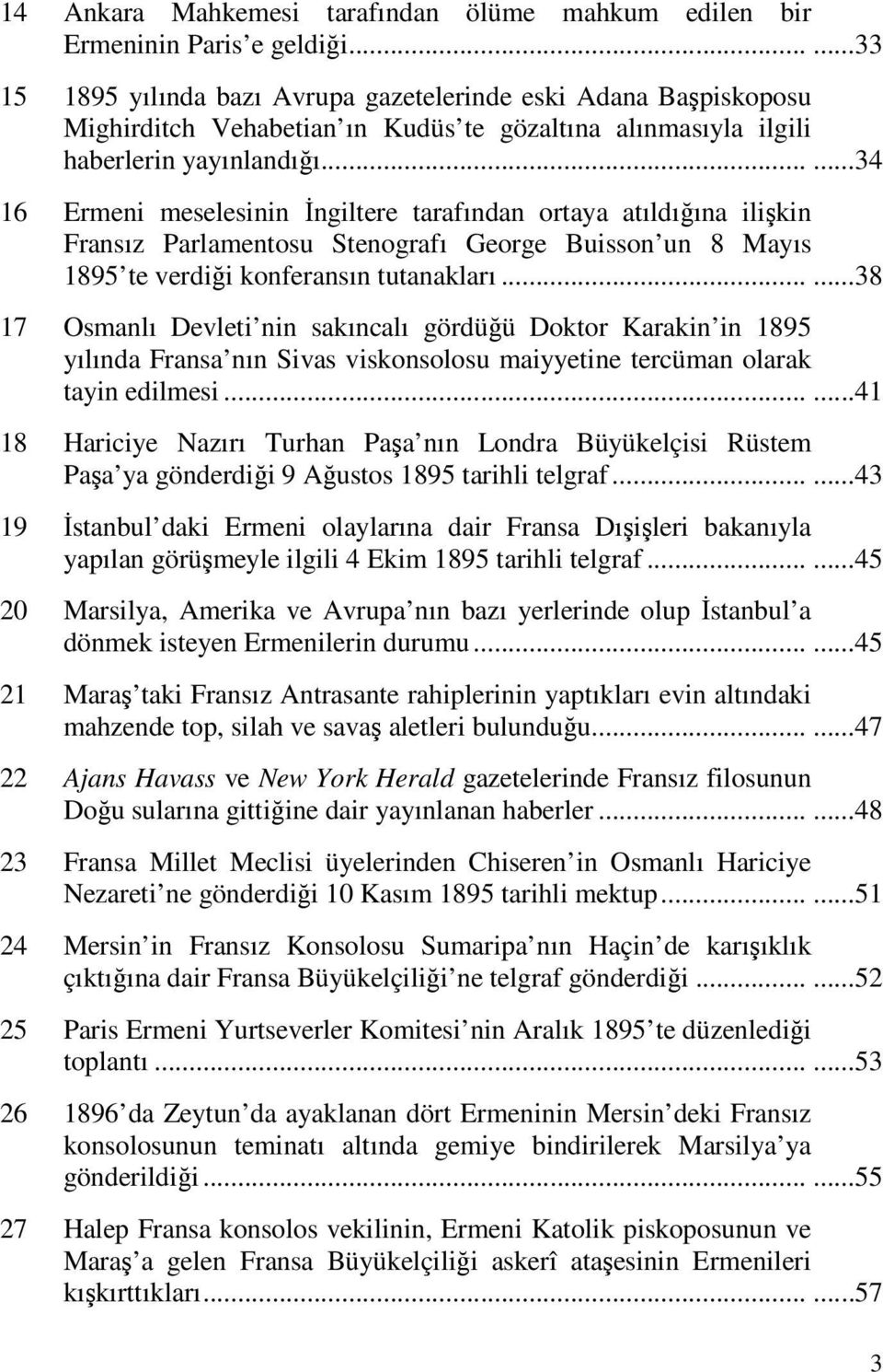 .....34 16 Ermeni meselesinin İngiltere tarafından ortaya atıldığına ilişkin Fransız Parlamentosu Stenografı George Buisson un 8 Mayıs 1895 te verdiği konferansın tutanakları.