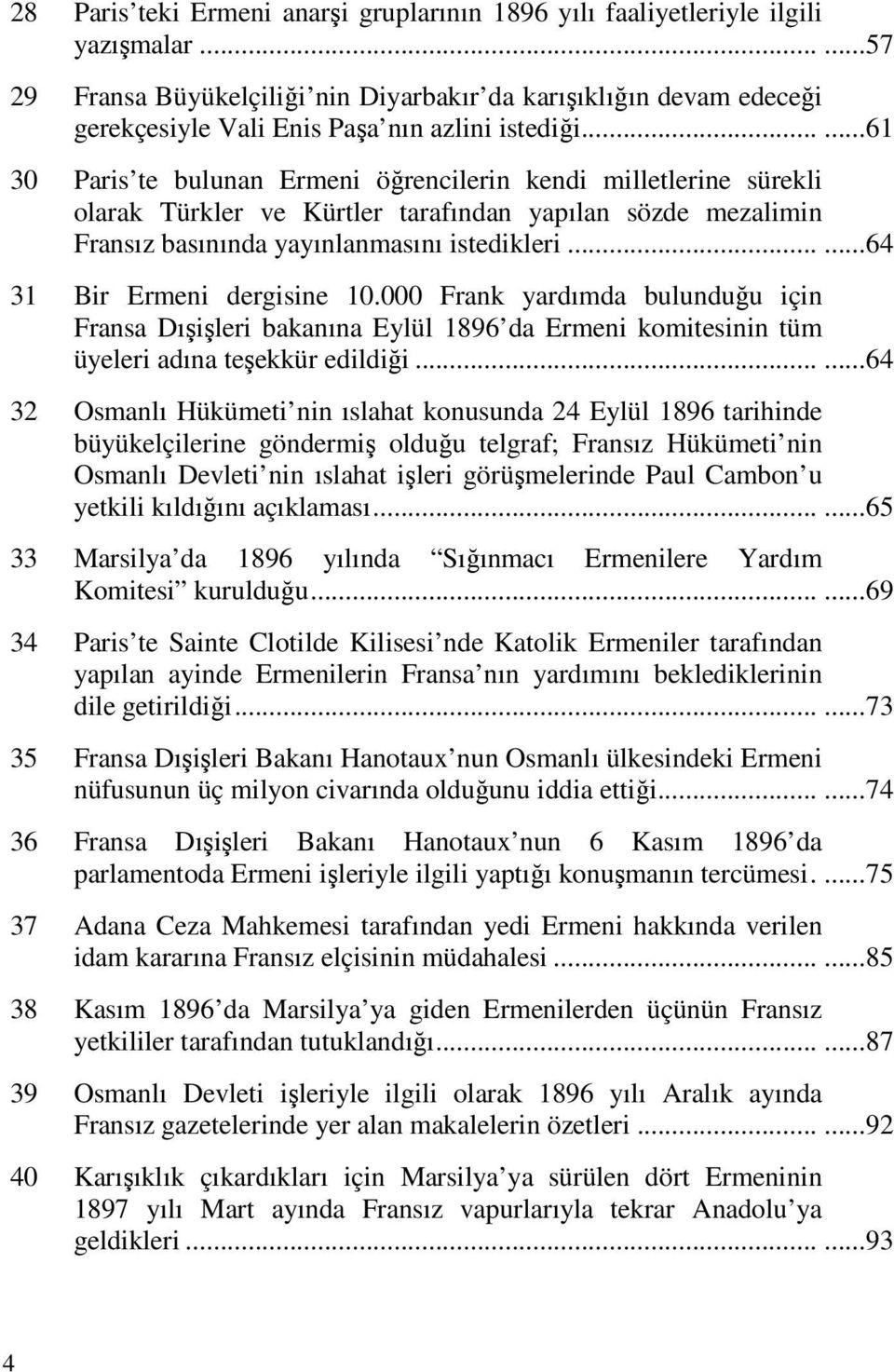 .....61 30 Paris te bulunan Ermeni öğrencilerin kendi milletlerine sürekli olarak Türkler ve Kürtler tarafından yapılan sözde mezalimin Fransız basınında yayınlanmasını istedikleri.
