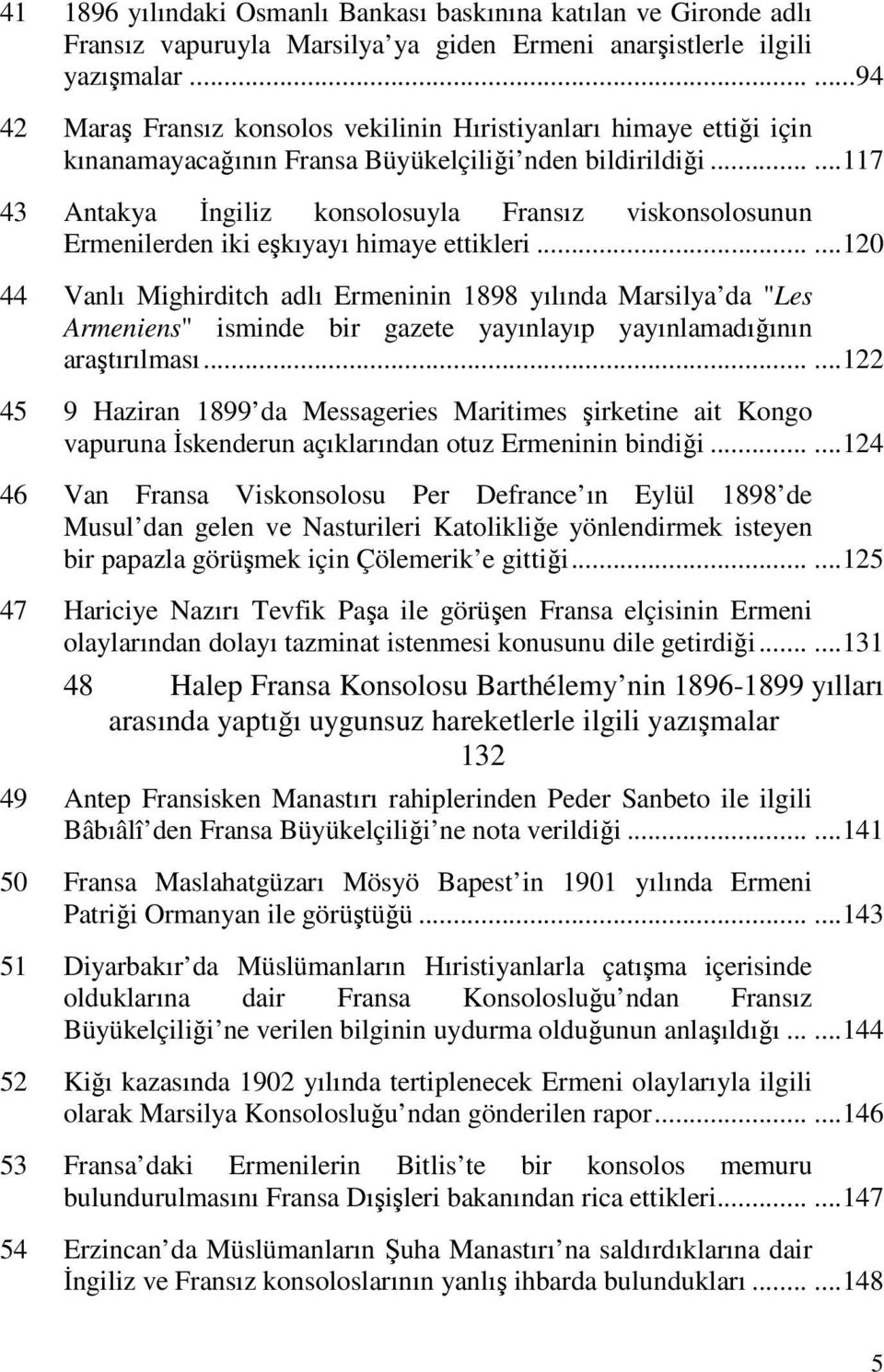 .....117 43 Antakya İngiliz konsolosuyla Fransız viskonsolosunun Ermenilerden iki eşkıyayı himaye ettikleri.