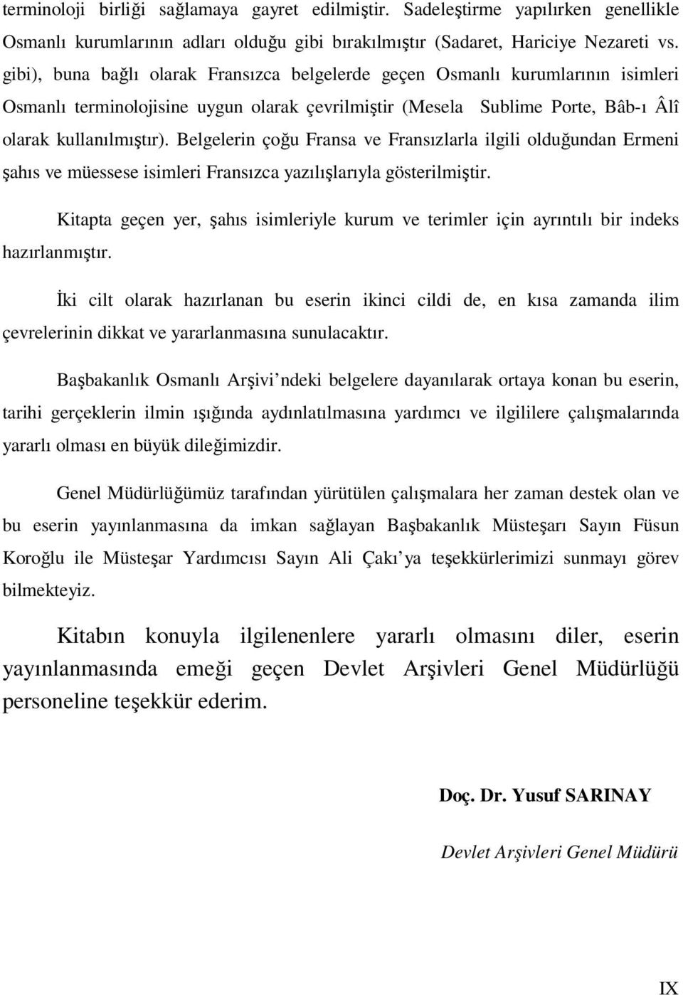 Belgelerin çoğu Fransa ve Fransızlarla ilgili olduğundan Ermeni şahıs ve müessese isimleri Fransızca yazılışlarıyla gösterilmiştir.