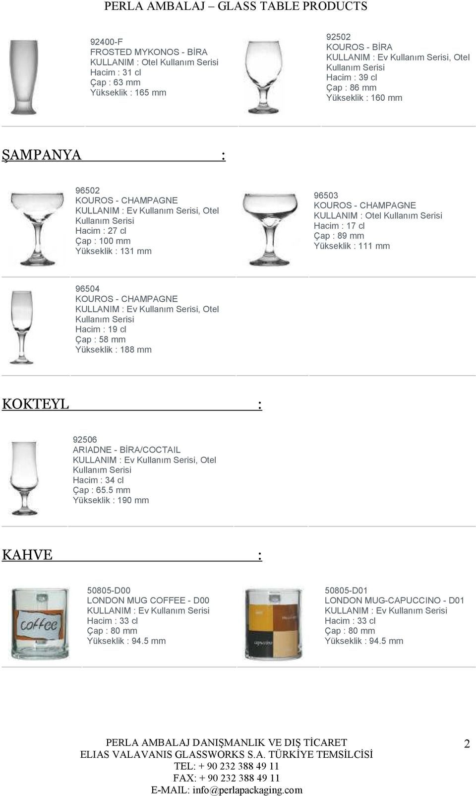 cl Yükseklik : 111 mm 96504 KOUROS - CHAMPAGNE, Otel Çap : 58 mm Yükseklik : 188 mm KOKTEYL : 92506 ARIADNE - BİRA/COCTAIL,