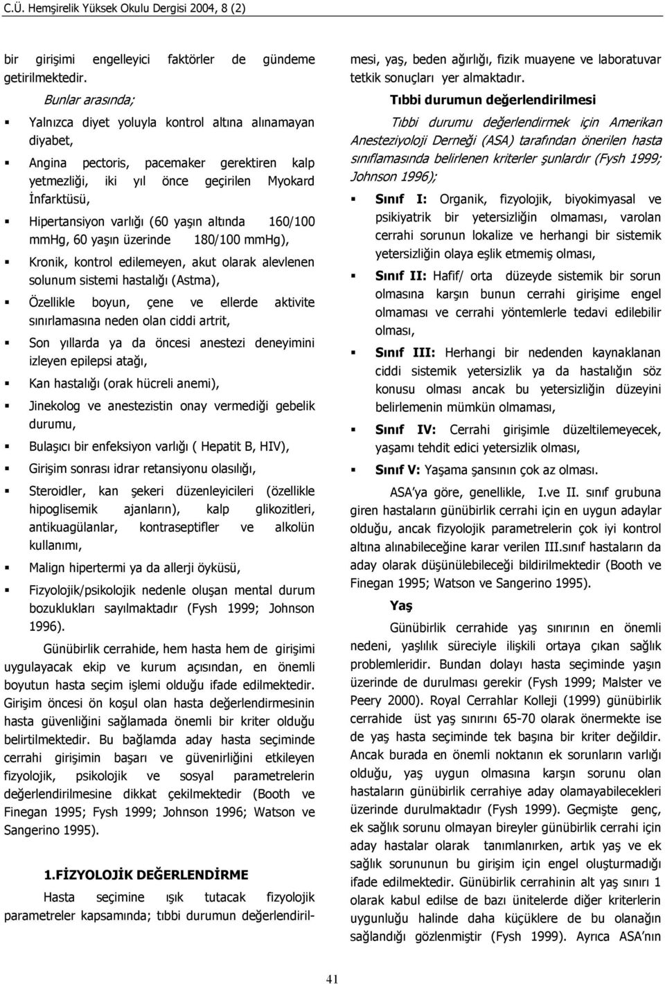 yaşın altında 160/100 mmhg, 60 yaşın üzerinde 180/100 mmhg), Kronik, kontrol edilemeyen, akut olarak alevlenen solunum sistemi hastalığı (Astma), Özellikle boyun, çene ve ellerde aktivite