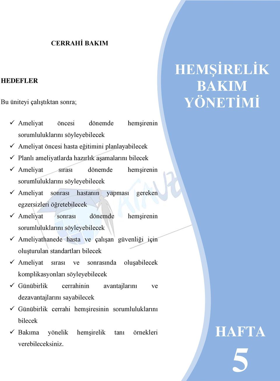 sorumluluklarını söyleyebilecek Ameliyathanede hasta ve çalıģan güvenliği için oluģturulan standartları bilecek Ameliyat sırası ve sonrasında oluģabilecek komplikasyonları söyleyebilecek Günübirlik