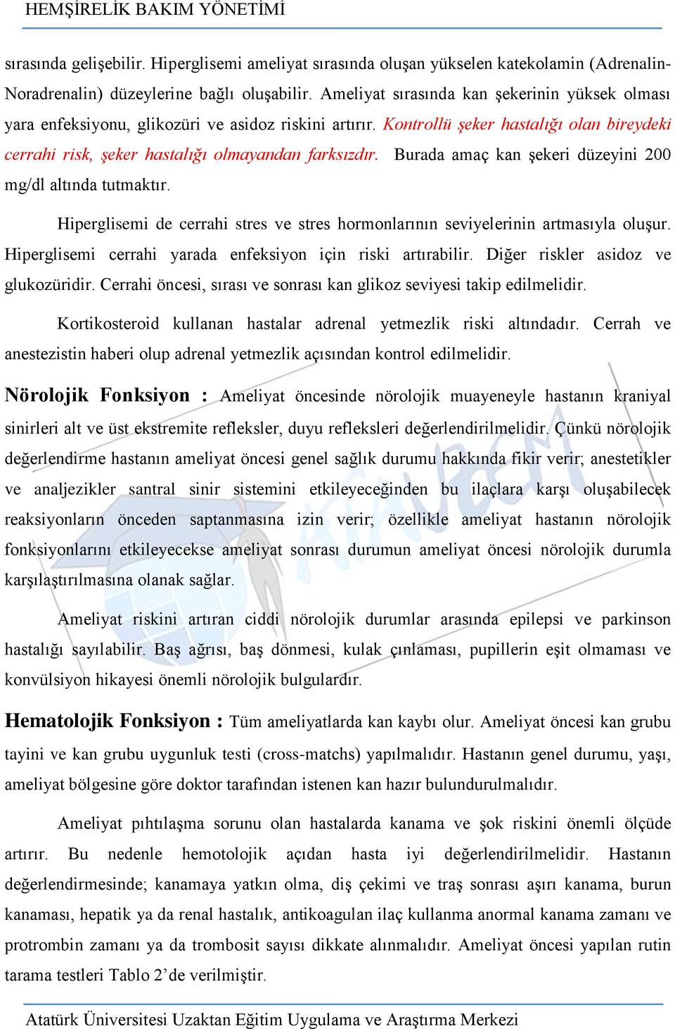 Burada amaç kan Ģekeri düzeyini 200 mg/dl altında tutmaktır. Hiperglisemi de cerrahi stres ve stres hormonlarının seviyelerinin artmasıyla oluģur.