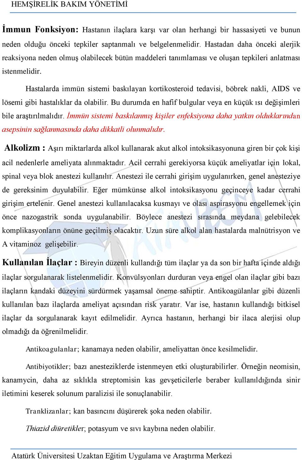 Hastalarda immün sistemi baskılayan kortikosteroid tedavisi, böbrek nakli, AIDS ve lösemi gibi hastalıklar da olabilir.