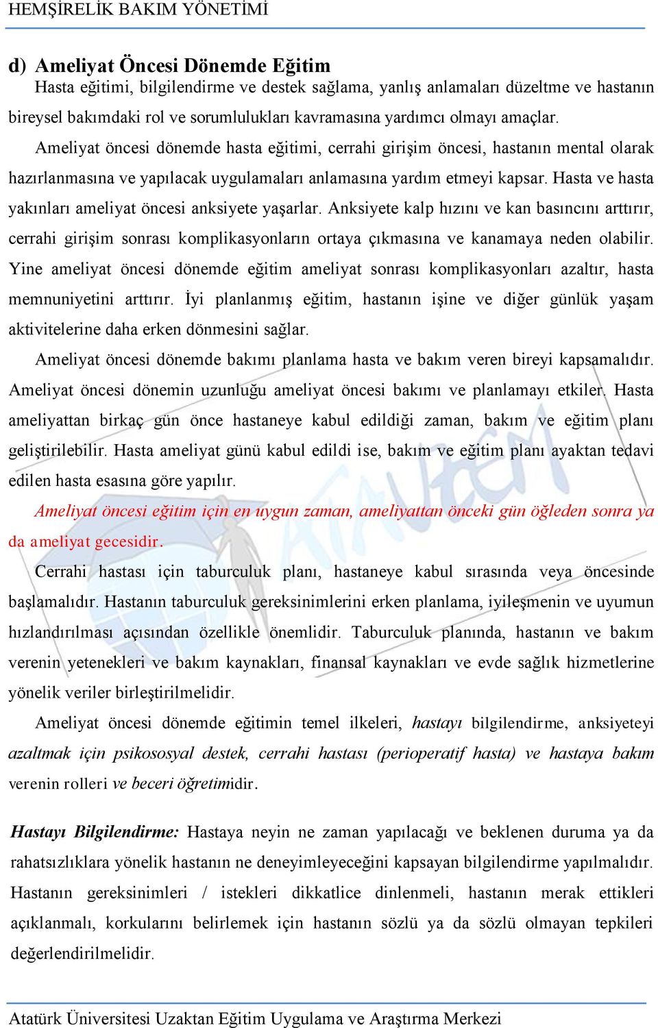 Hasta ve hasta yakınları ameliyat öncesi anksiyete yaģarlar. Anksiyete kalp hızını ve kan basıncını arttırır, cerrahi giriģim sonrası komplikasyonların ortaya çıkmasına ve kanamaya neden olabilir.