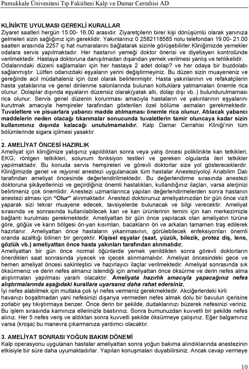 00 saatleri arasında 2257 iç hat numaralarını bağlatarak sizinle görüşebilirler.kliniğimizde yemekler odalara servis yapılmaktadır.