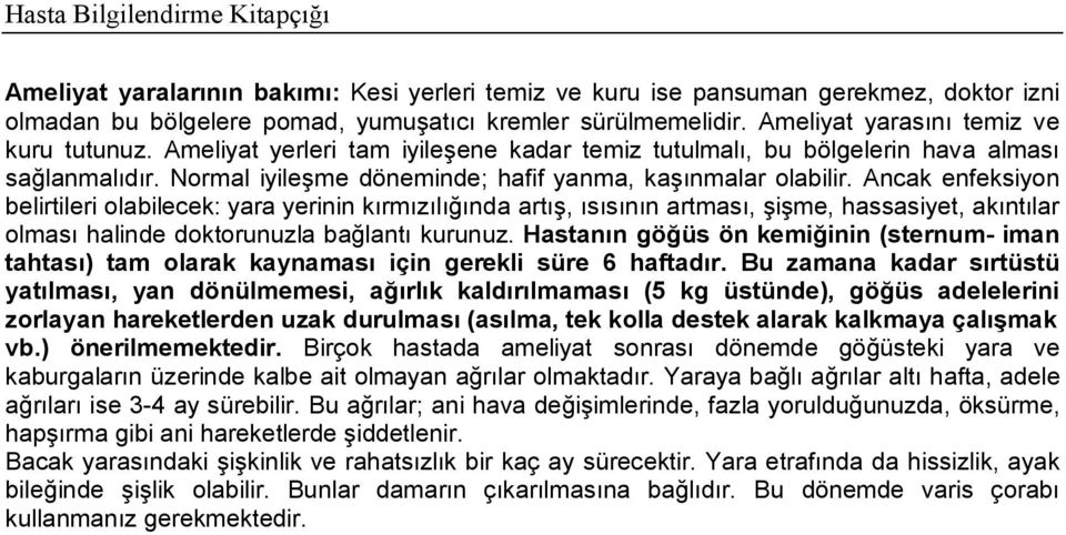 Ancak enfeksiyon belirtileri olabilecek: yara yerinin kırmızılığında artış, ısısının artması, şişme, hassasiyet, akıntılar olması halinde doktorunuzla bağlantı kurunuz.