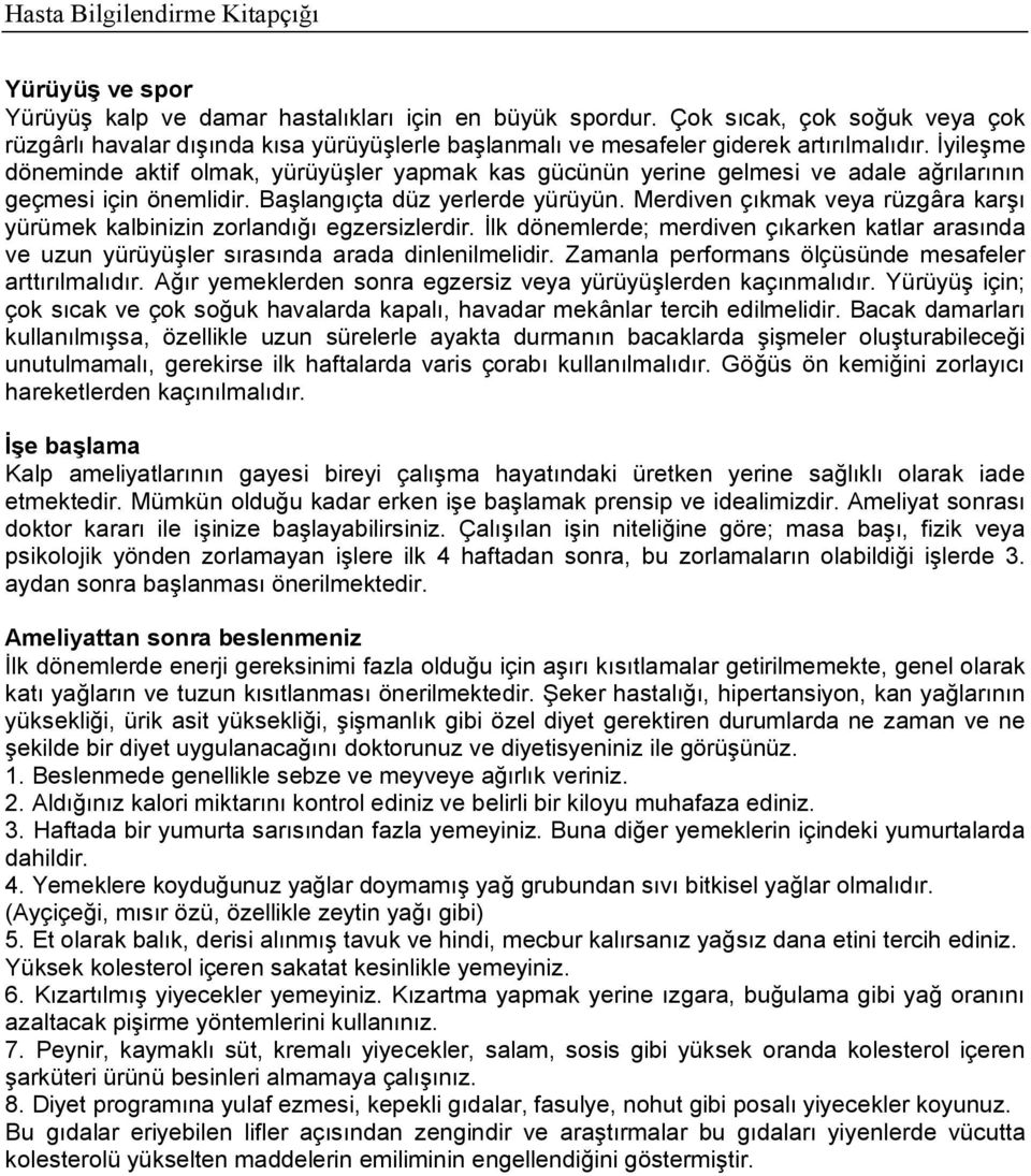 İyileşme döneminde aktif olmak, yürüyüşler yapmak kas gücünün yerine gelmesi ve adale ağrılarının geçmesi için önemlidir. Başlangıçta düz yerlerde yürüyün.