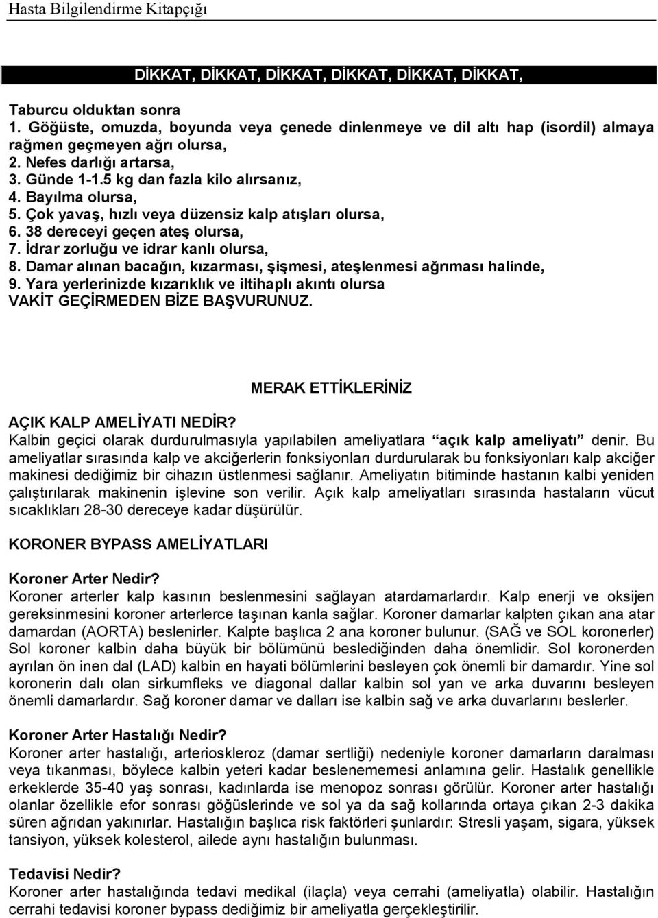 Bayılma olursa, 5. Çok yavaş, hızlı veya düzensiz kalp atışları olursa, 6. 38 dereceyi geçen ateş olursa, 7. İdrar zorluğu ve idrar kanlı olursa, 8.