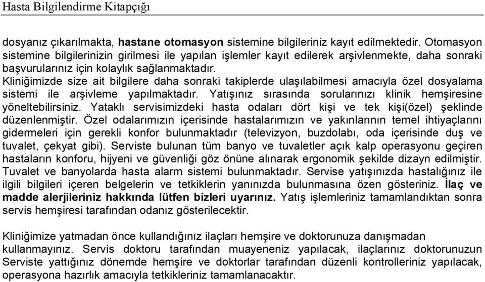 Kliniğimizde size ait bilgilere daha sonraki takiplerde ulaşılabilmesi amacıyla özel dosyalama sistemi ile arşivleme yapılmaktadır.