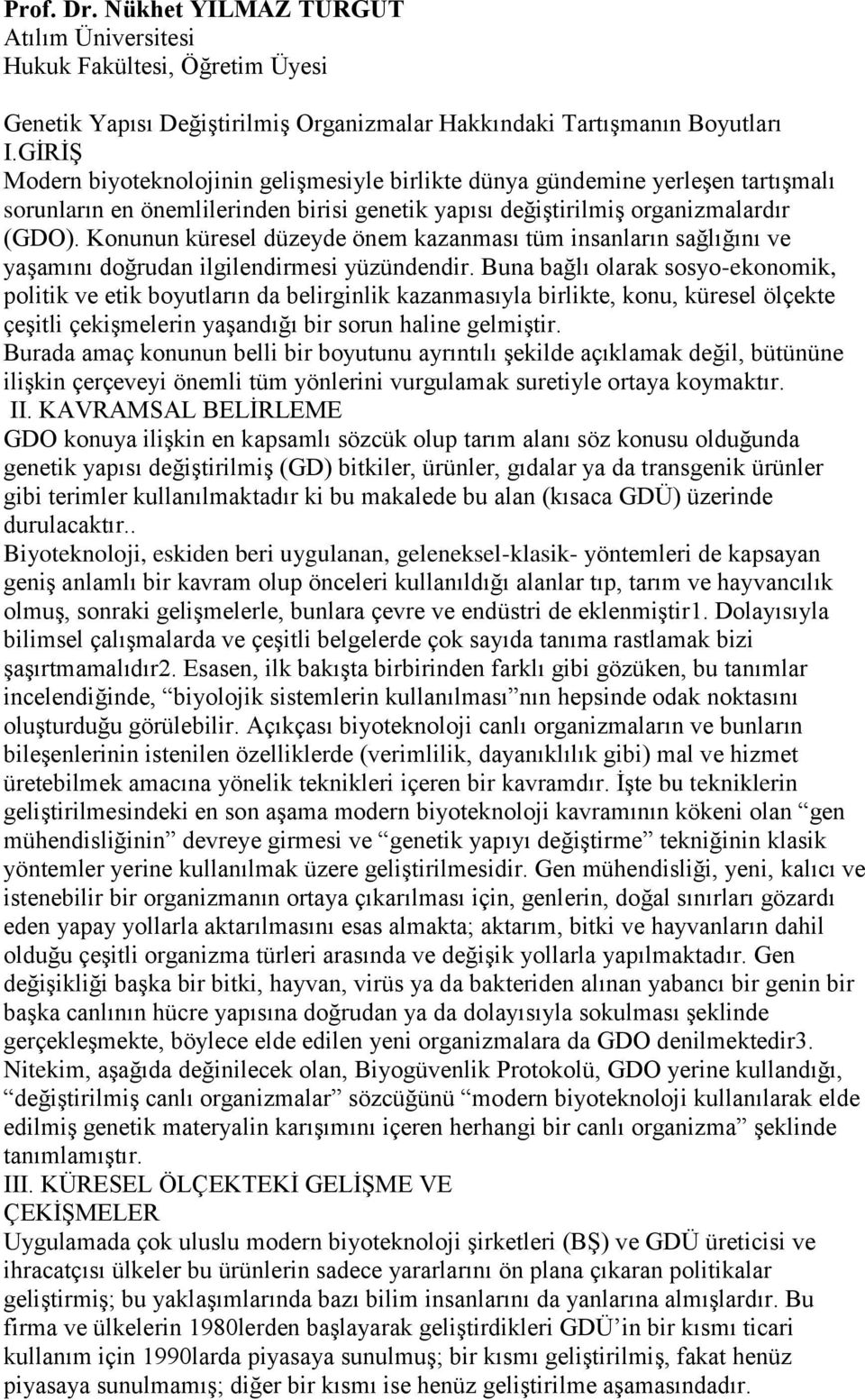 Konunun küresel düzeyde önem kazanması tüm insanların sağlığını ve yaşamını doğrudan ilgilendirmesi yüzündendir.