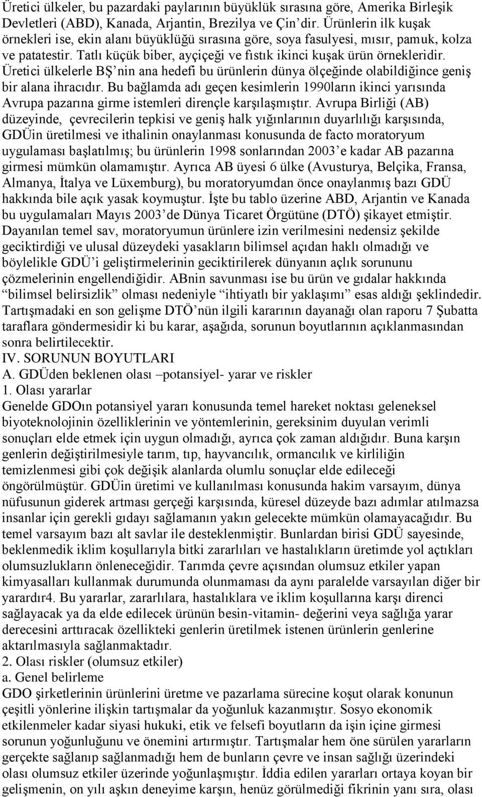 Üretici ülkelerle BŞ nin ana hedefi bu ürünlerin dünya ölçeğinde olabildiğince geniş bir alana ihracıdır.