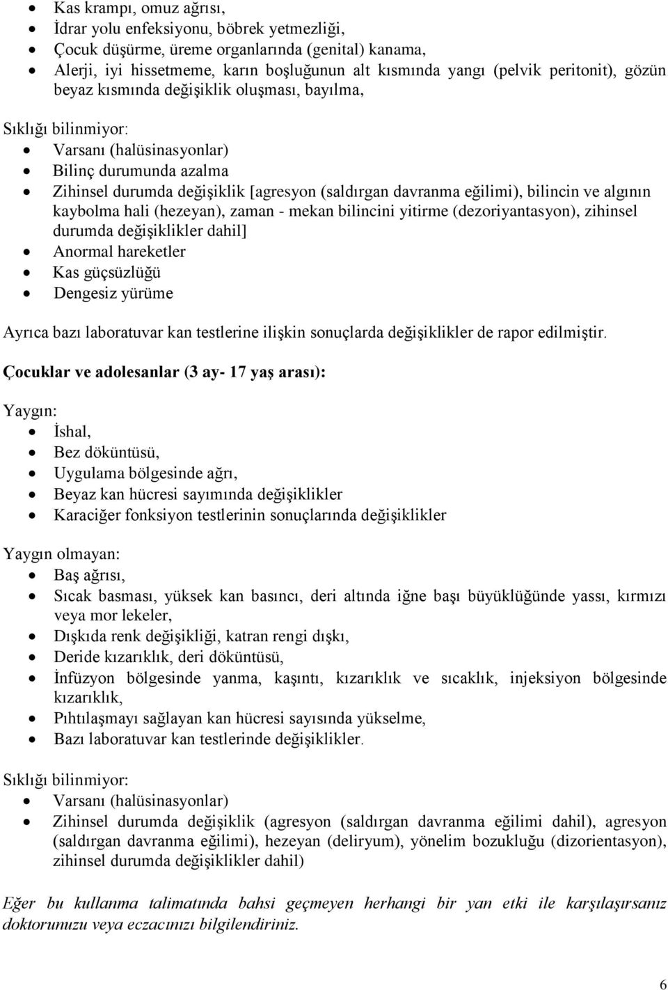 ve algının kaybolma hali (hezeyan), zaman - mekan bilincini yitirme (dezoriyantasyon), zihinsel durumda değişiklikler dahil] Anormal hareketler Kas güçsüzlüğü Dengesiz yürüme Ayrıca bazı laboratuvar