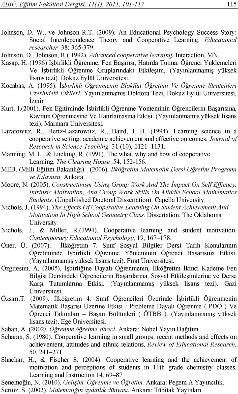 (1996) İşbirlikli Öğrenme, Fen Başarısı, Hatırda Tutma, Öğrenci Yüklemeleri Ve İşbirlikli Öğrenme Gruplarındaki Etkileşim. (Yayınlanmamış yüksek lisans tezi). Dokuz Eylül Üniversitesi. Kocabas, A.