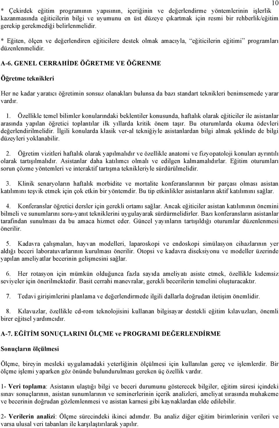 GENEL CERRAHİDE ÖĞRETME VE ÖĞRENME Öğretme teknikleri Her ne kadar yaratıcı öğretimin sonsuz olanakları bulunsa da bazı standart teknikleri benimsemede yarar vardır. 1.