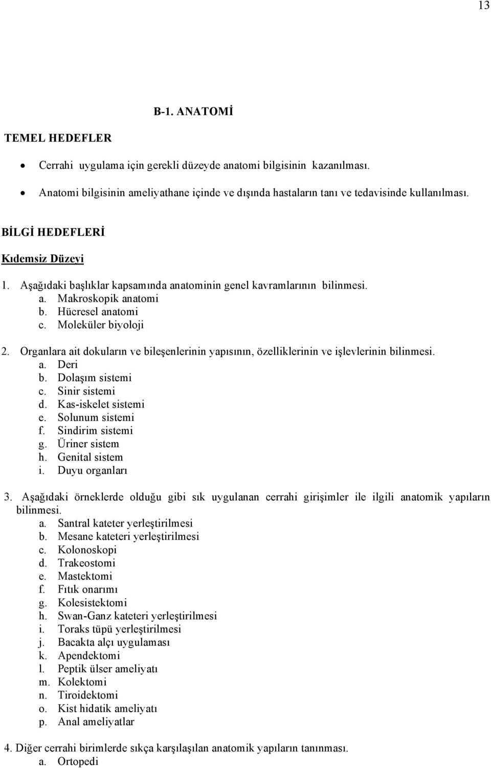 Organlara ait dokuların ve bileşenlerinin yapısının, özelliklerinin ve işlevlerinin bilinmesi. a. Deri b. Dolaşım sistemi c. Sinir sistemi d. Kas-iskelet sistemi e. Solunum sistemi f.