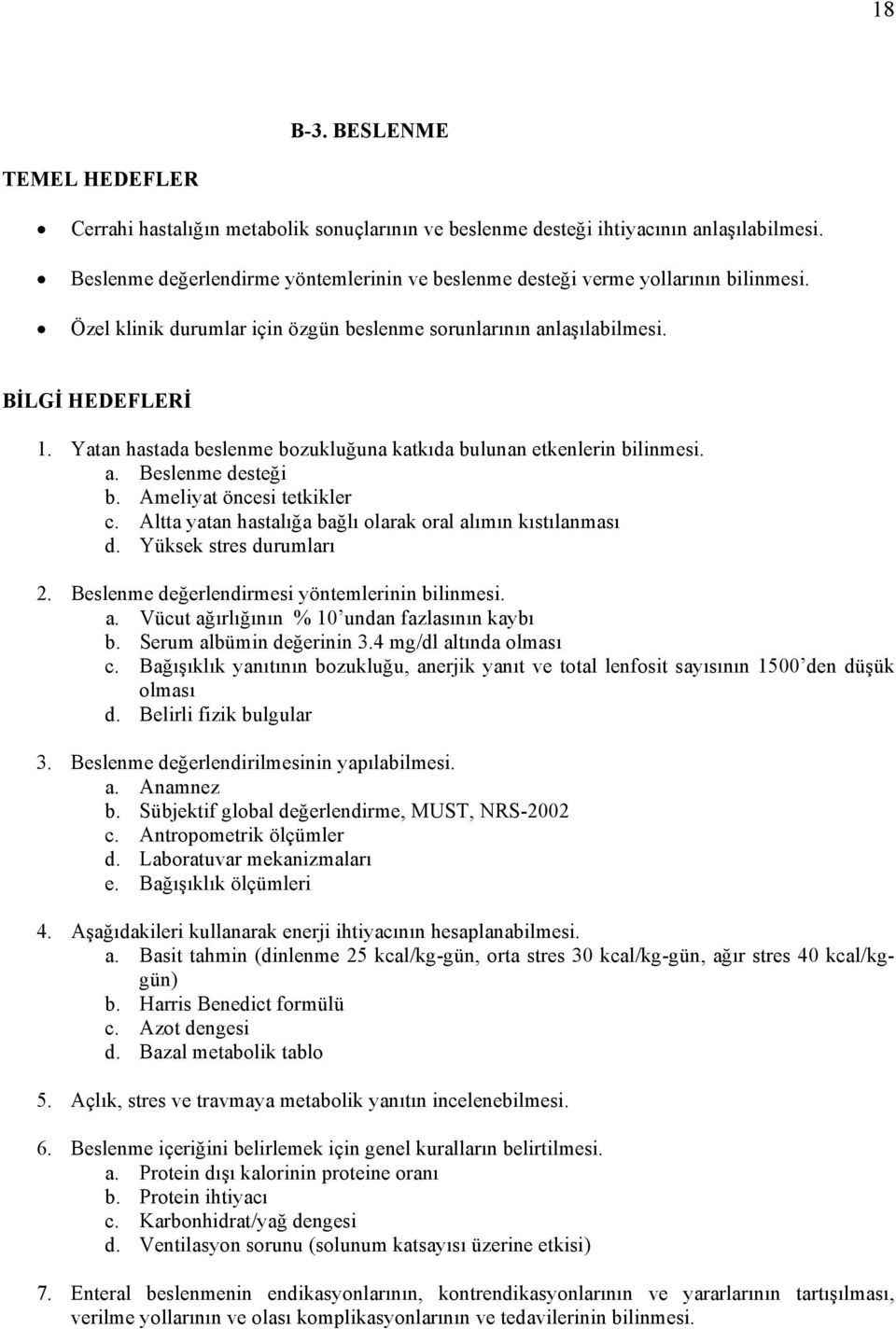 Yatan hastada beslenme bozukluğuna katkıda bulunan etkenlerin bilinmesi. a. Beslenme desteği b. Ameliyat öncesi tetkikler c. Altta yatan hastalığa bağlı olarak oral alımın kıstılanması d.